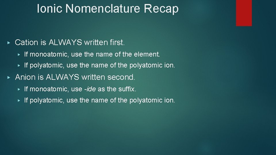 Ionic Nomenclature Recap ▶ ▶ Cation is ALWAYS written first. ▶ If monoatomic, use