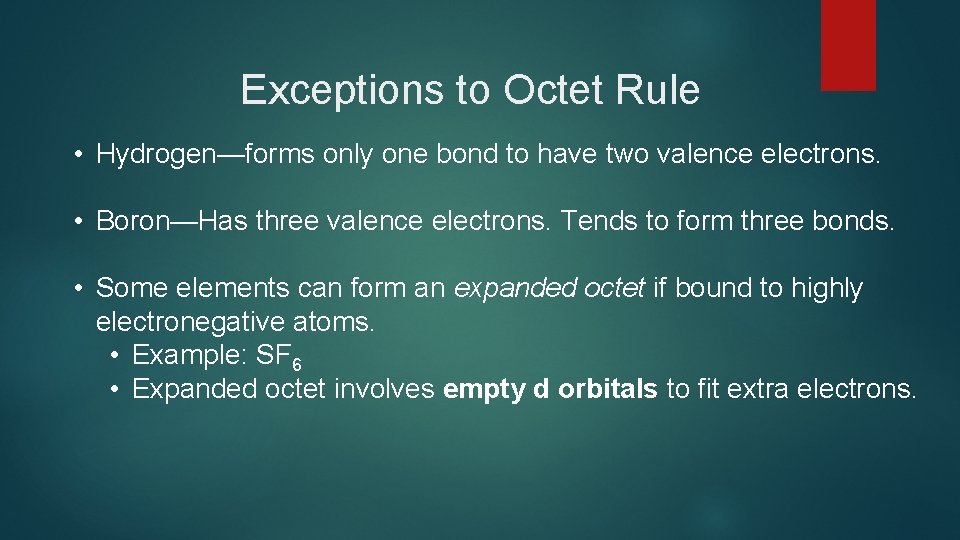 Exceptions to Octet Rule • Hydrogen—forms only one bond to have two valence electrons.