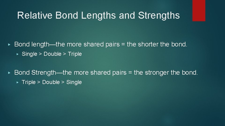 Relative Bond Lengths and Strengths ▶ Bond length—the more shared pairs = the shorter
