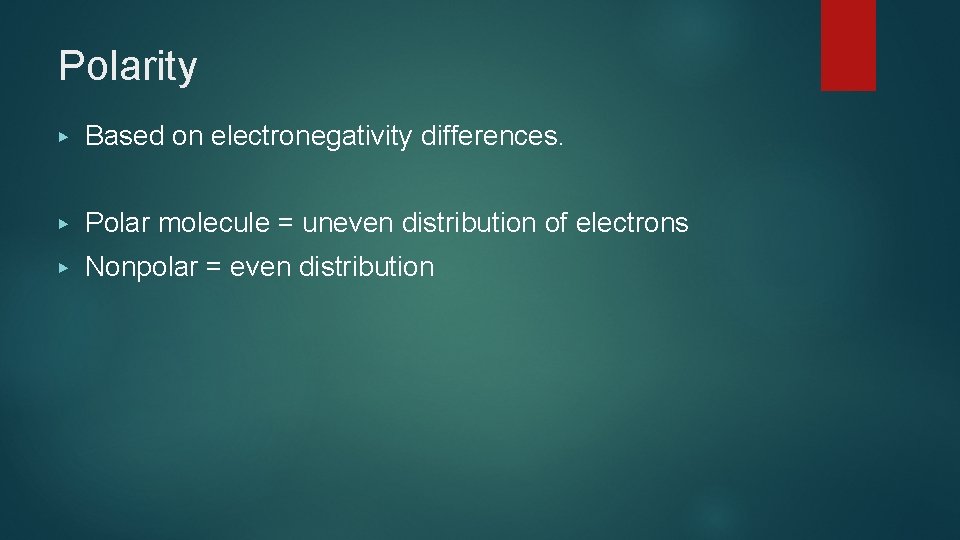 Polarity ▶ Based on electronegativity differences. ▶ Polar molecule = uneven distribution of electrons
