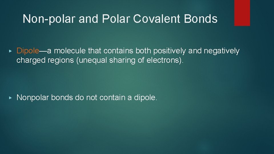 Non-polar and Polar Covalent Bonds ▶ Dipole—a molecule that contains both positively and negatively
