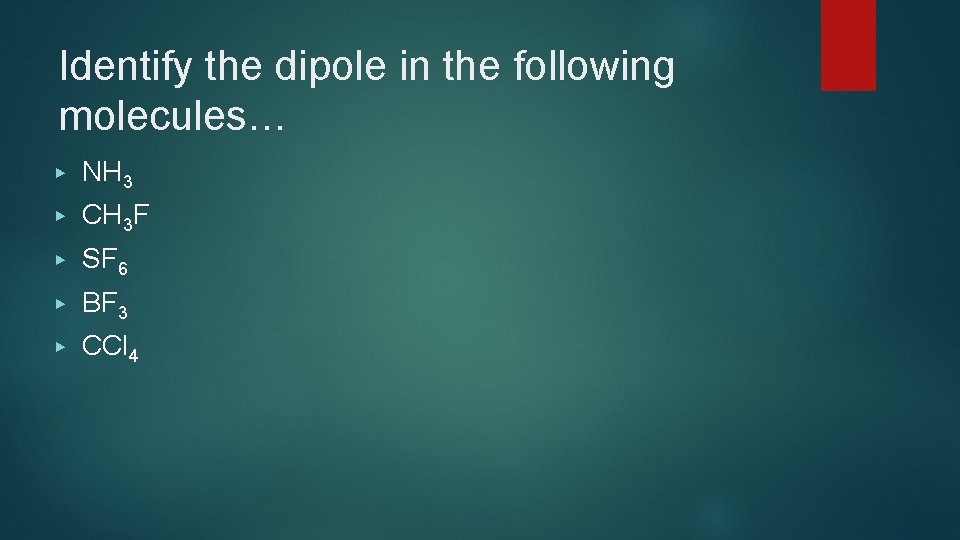 Identify the dipole in the following molecules… ▶ NH 3 ▶ CH 3 F