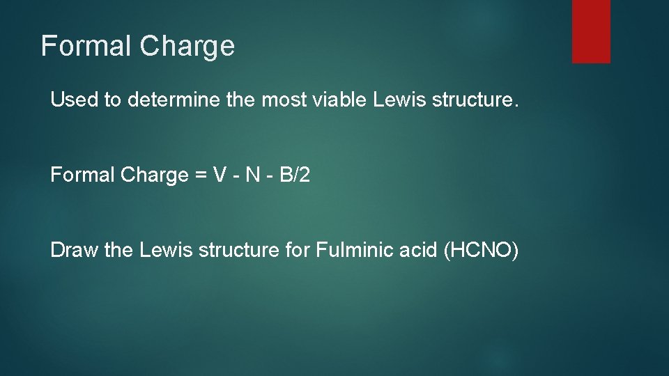 Formal Charge Used to determine the most viable Lewis structure. Formal Charge = V