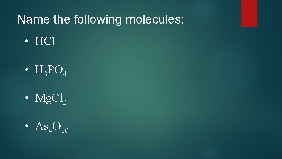 Name the following molecules: • HCl • H 3 PO 4 • Mg. Cl