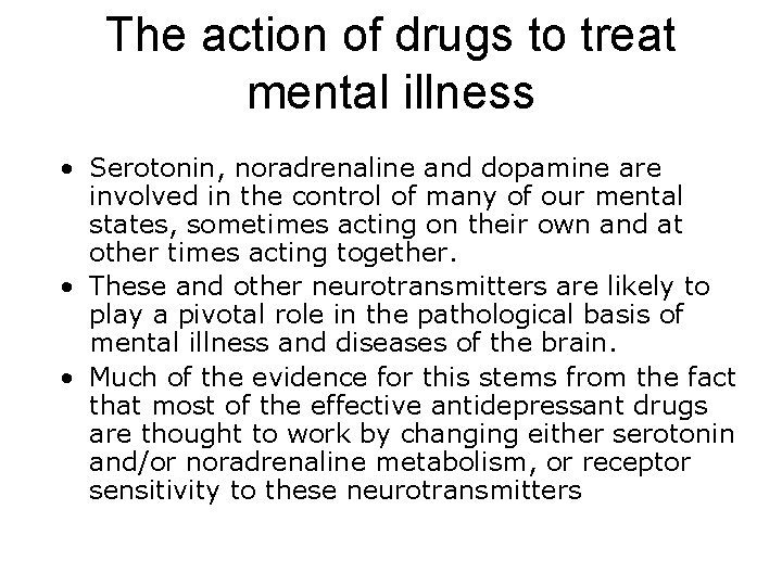 The action of drugs to treat mental illness • Serotonin, noradrenaline and dopamine are