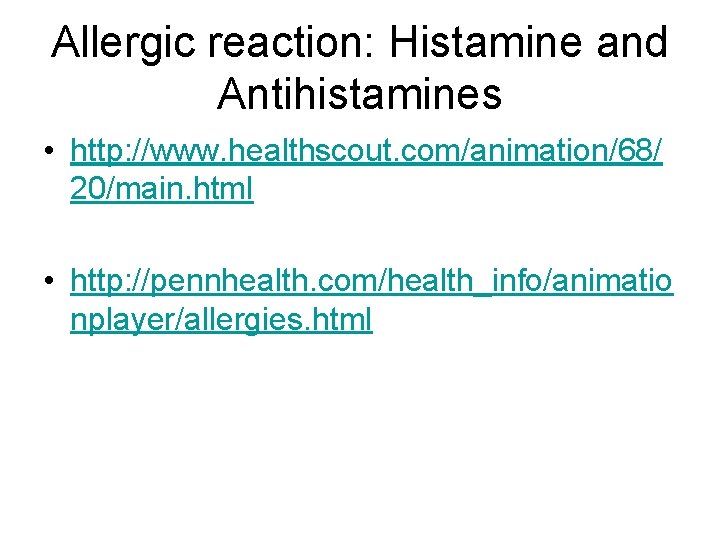 Allergic reaction: Histamine and Antihistamines • http: //www. healthscout. com/animation/68/ 20/main. html • http: Allergic reaction: Histamine and Antihistamines • http: //www. healthscout. com/animation/68/ 20/main. html • http: