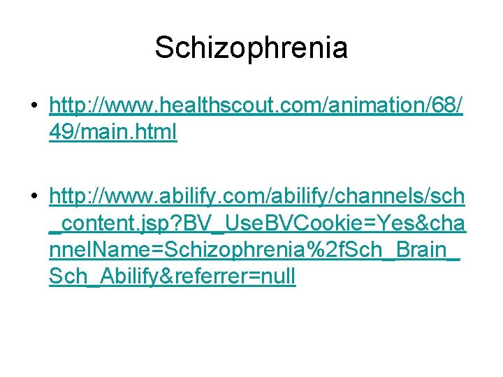 Schizophrenia • http: //www. healthscout. com/animation/68/ 49/main. html • http: //www. abilify. com/abilify/channels/sch _content.