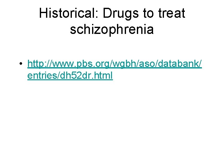 Historical: Drugs to treat schizophrenia • http: //www. pbs. org/wgbh/aso/databank/ entries/dh 52 dr. html