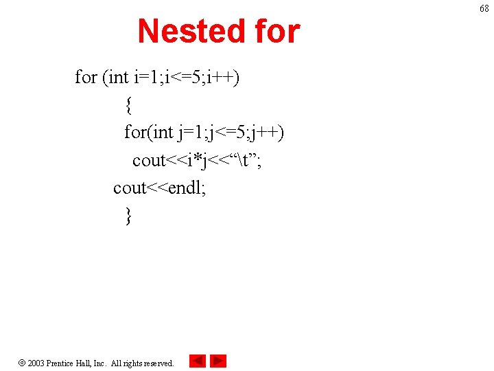 Nested for (int i=1; i<=5; i++) { for(int j=1; j<=5; j++) cout<<i*j<<“t”; cout<<endl; }