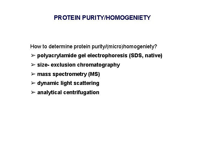 PROTEIN PURITY/HOMOGENIETY How to determine protein purity/(micro)homogeniety? ➢ polyacrylamide gel electrophoresis (SDS, native) ➢