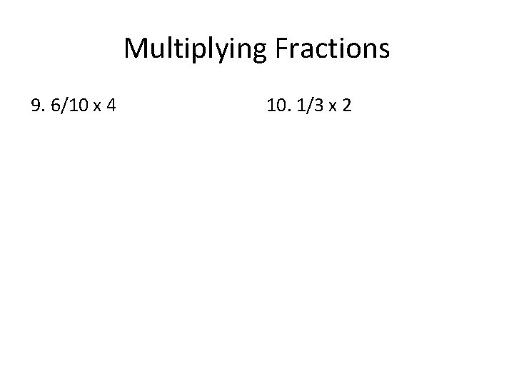 Multiplying Fractions 9. 6/10 x 4 10. 1/3 x 2 