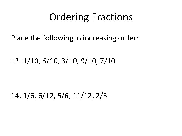 Ordering Fractions Place the following in increasing order: 13. 1/10, 6/10, 3/10, 9/10, 7/10