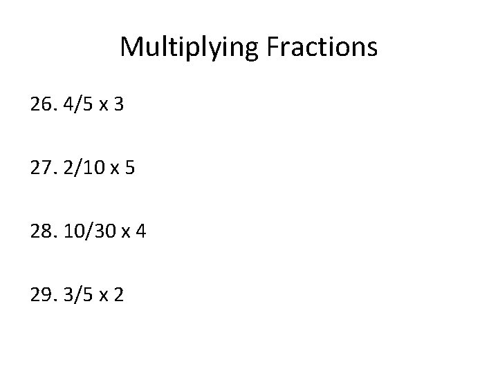 Multiplying Fractions 26. 4/5 x 3 27. 2/10 x 5 28. 10/30 x 4