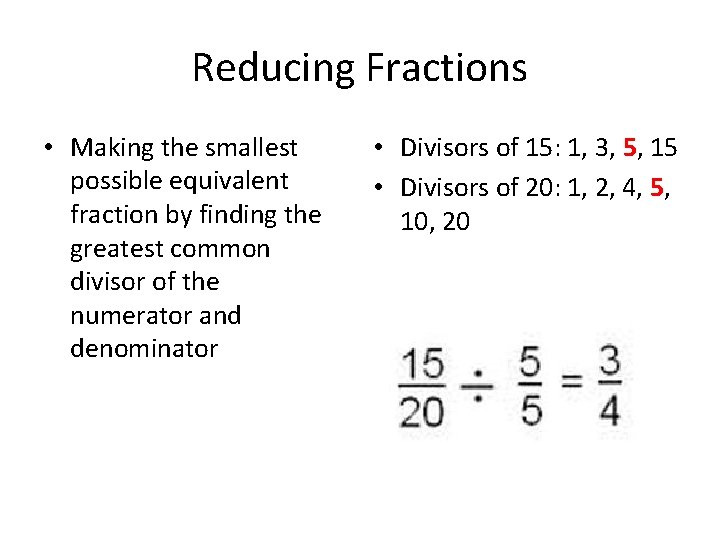 Reducing Fractions • Making the smallest possible equivalent fraction by finding the greatest common