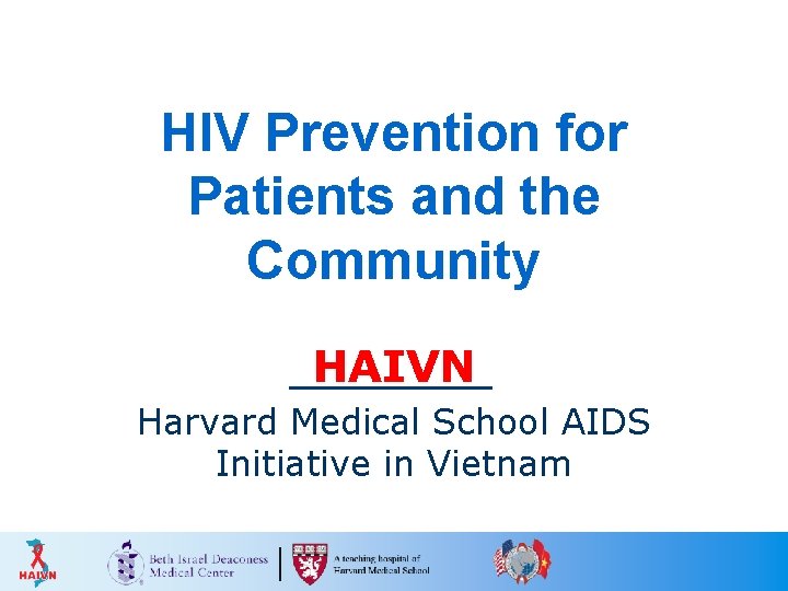 HIV Prevention for Patients and the Community HAIVN Harvard Medical School AIDS Initiative in HIV Prevention for Patients and the Community HAIVN Harvard Medical School AIDS Initiative in