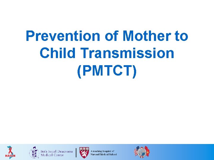 Prevention of Mother to Child Transmission (PMTCT) Prevention of Mother to Child Transmission (PMTCT)