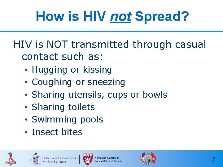 How is HIV not Spread? HIV is NOT transmitted through casual contact such as: How is HIV not Spread? HIV is NOT transmitted through casual contact such as: