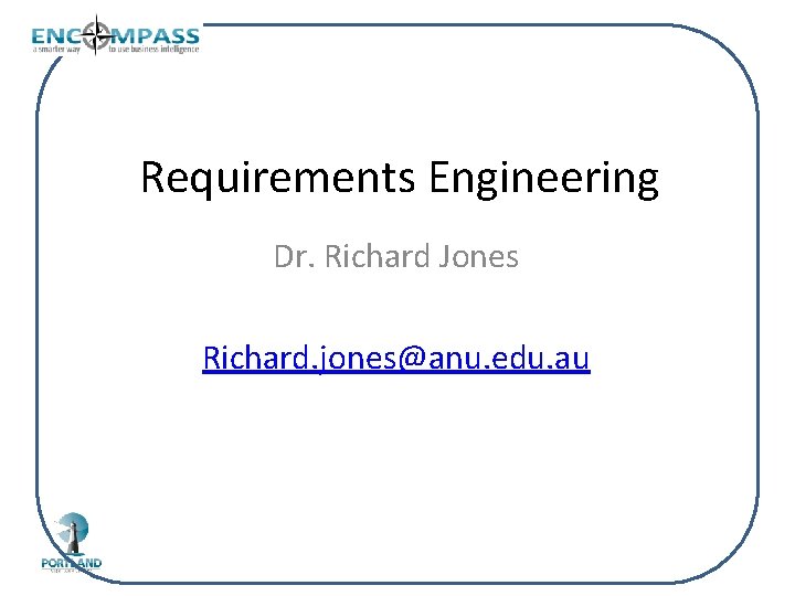 Requirements Engineering Dr. Richard Jones Richard. jones@anu. edu. au 