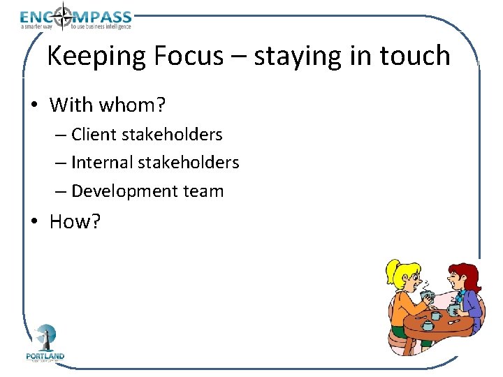 Keeping Focus – staying in touch • With whom? – Client stakeholders – Internal