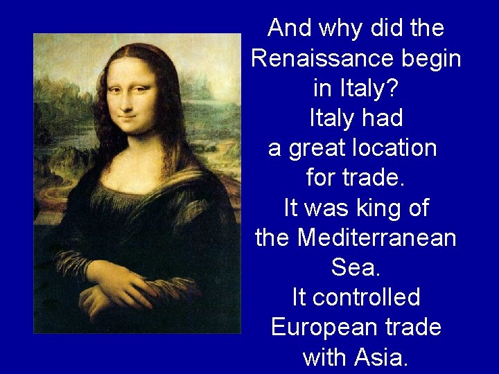 And why did the Renaissance begin in Italy? Italy had a great location for And why did the Renaissance begin in Italy? Italy had a great location for