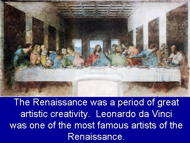 The Renaissance was a period of great artistic creativity. Leonardo da Vinci was one The Renaissance was a period of great artistic creativity. Leonardo da Vinci was one