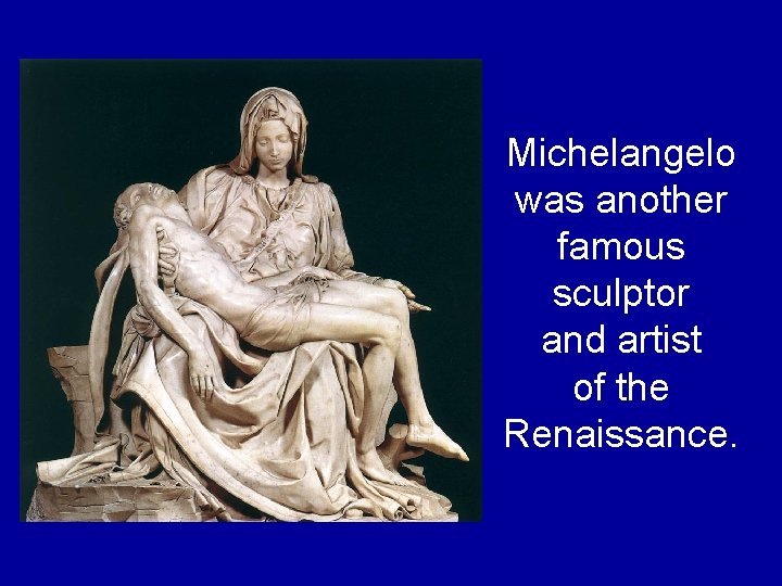 Michelangelo was another famous sculptor and artist of the Renaissance. Michelangelo was another famous sculptor and artist of the Renaissance.