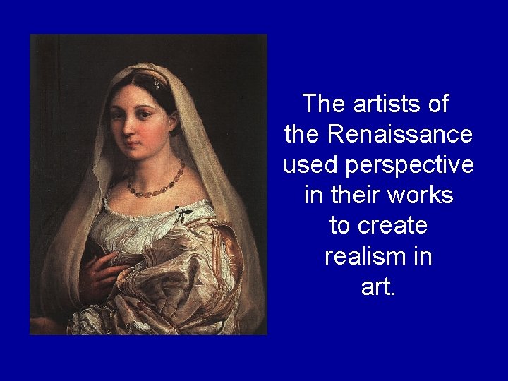 The artists of the Renaissance used perspective in their works to create realism in The artists of the Renaissance used perspective in their works to create realism in