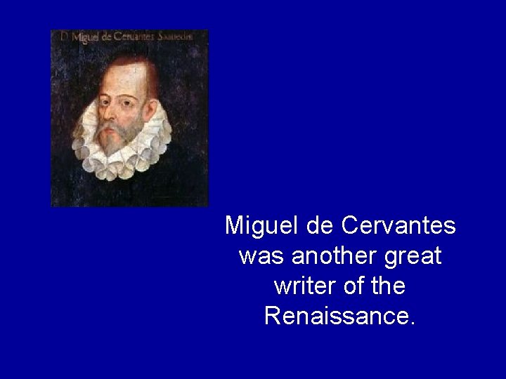 Miguel de Cervantes was another great writer of the Renaissance. Miguel de Cervantes was another great writer of the Renaissance.