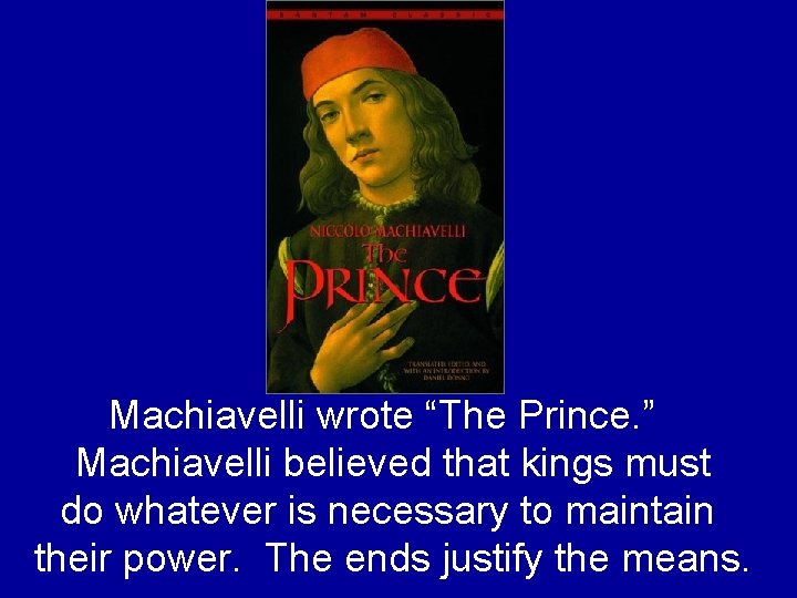 Machiavelli wrote “The Prince. ” Machiavelli believed that kings must do whatever is necessary Machiavelli wrote “The Prince. ” Machiavelli believed that kings must do whatever is necessary