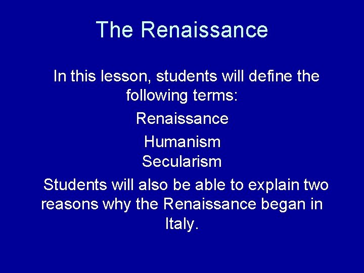 The Renaissance In this lesson, students will define the following terms: Renaissance Humanism Secularism The Renaissance In this lesson, students will define the following terms: Renaissance Humanism Secularism