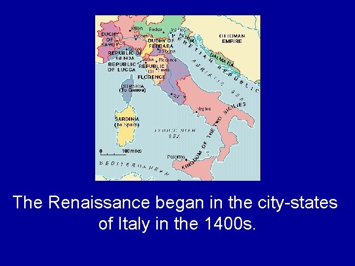 The Renaissance began in the city-states of Italy in the 1400 s. The Renaissance began in the city-states of Italy in the 1400 s.