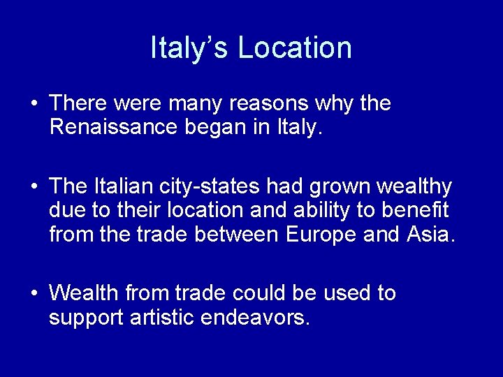 Italy’s Location • There were many reasons why the Renaissance began in Italy. • Italy’s Location • There were many reasons why the Renaissance began in Italy. •