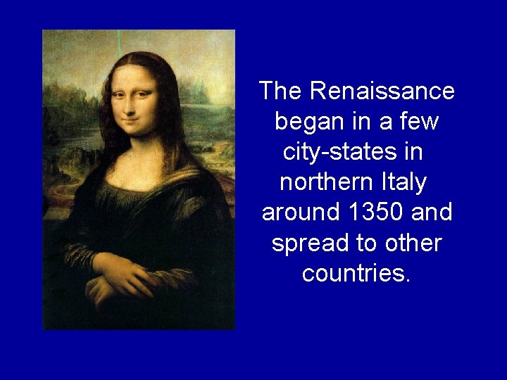 The Renaissance began in a few city-states in northern Italy around 1350 and spread The Renaissance began in a few city-states in northern Italy around 1350 and spread