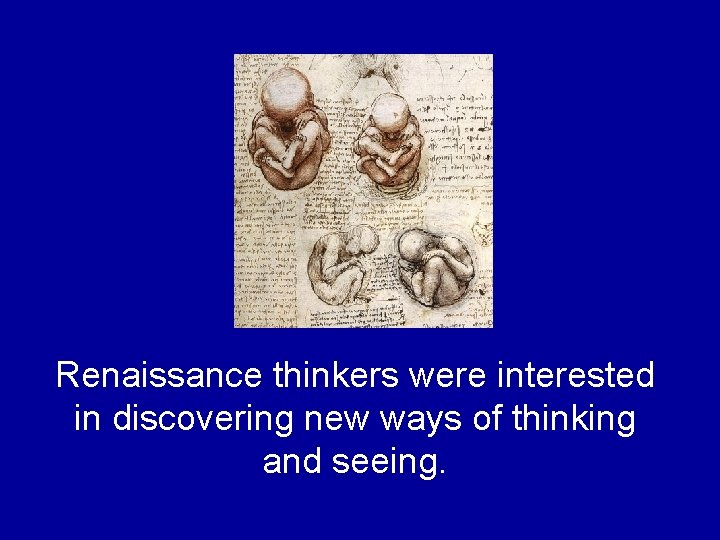 Renaissance thinkers were interested in discovering new ways of thinking and seeing. Renaissance thinkers were interested in discovering new ways of thinking and seeing.