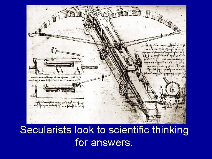 Secularists look to scientific thinking for answers. Secularists look to scientific thinking for answers.