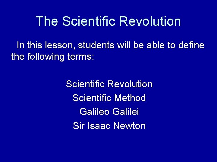The Scientific Revolution In this lesson, students will be able to define the following The Scientific Revolution In this lesson, students will be able to define the following