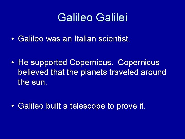 Galileo Galilei • Galileo was an Italian scientist. • He supported Copernicus believed that Galileo Galilei • Galileo was an Italian scientist. • He supported Copernicus believed that