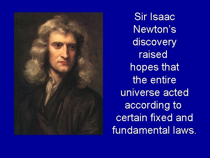 Sir Isaac Newton’s discovery raised hopes that the entire universe acted according to certain Sir Isaac Newton’s discovery raised hopes that the entire universe acted according to certain