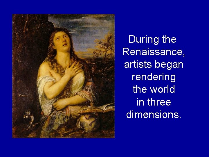 During the Renaissance, artists began rendering the world in three dimensions. During the Renaissance, artists began rendering the world in three dimensions.