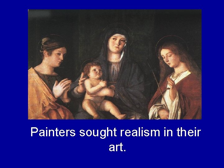 Painters sought realism in their art. Painters sought realism in their art.