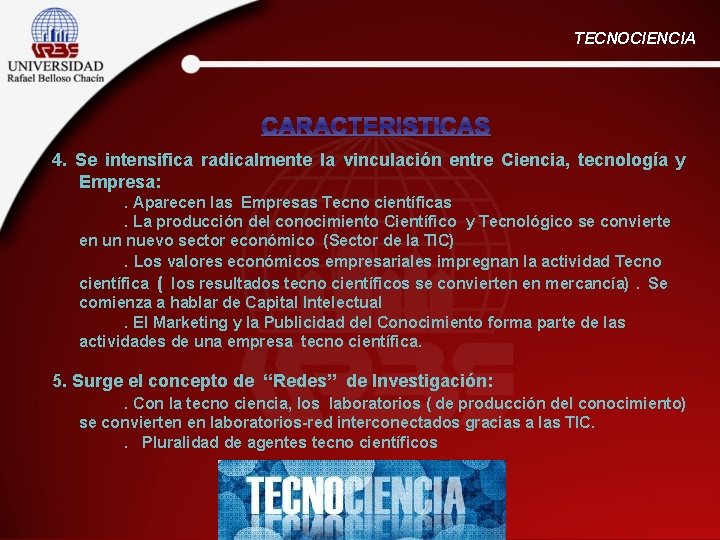 TECNOCIENCIA CARACTERISTICAS 4. Se intensifica radicalmente la vinculación entre Ciencia, tecnología y Empresa: .