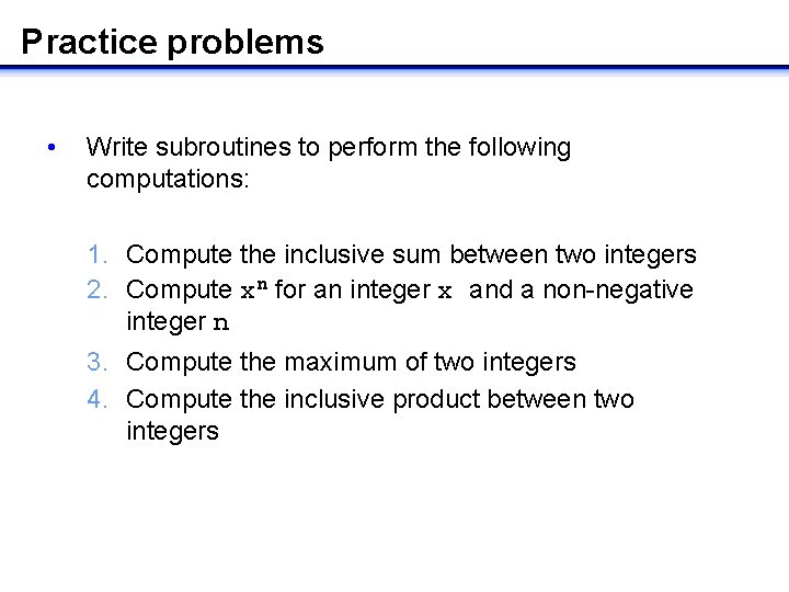 Practice problems • Write subroutines to perform the following computations: 1. Compute the inclusive