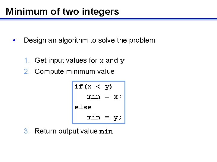 Minimum of two integers • Design an algorithm to solve the problem 1. Get