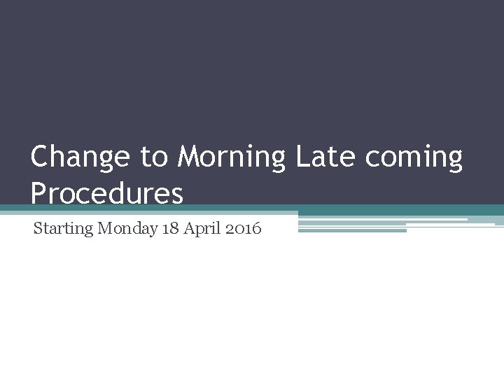 Change to Morning Late coming Procedures Starting Monday 18 April 2016 