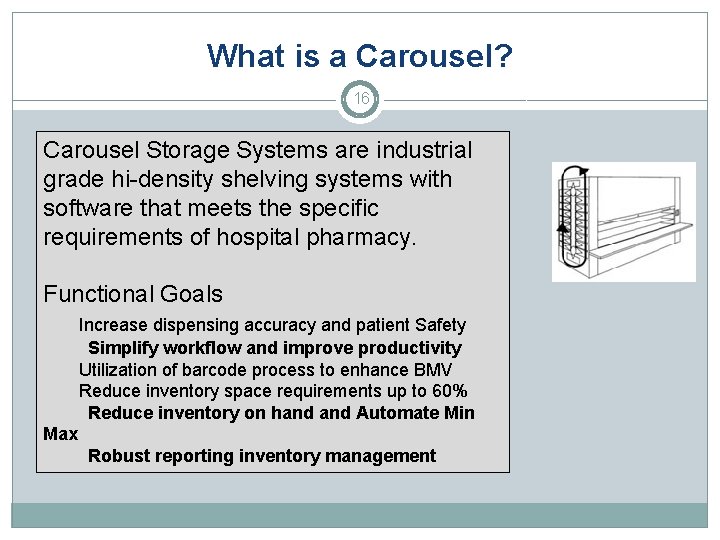 What is a Carousel? 16 Carousel Storage Systems are industrial grade hi-density shelving systems