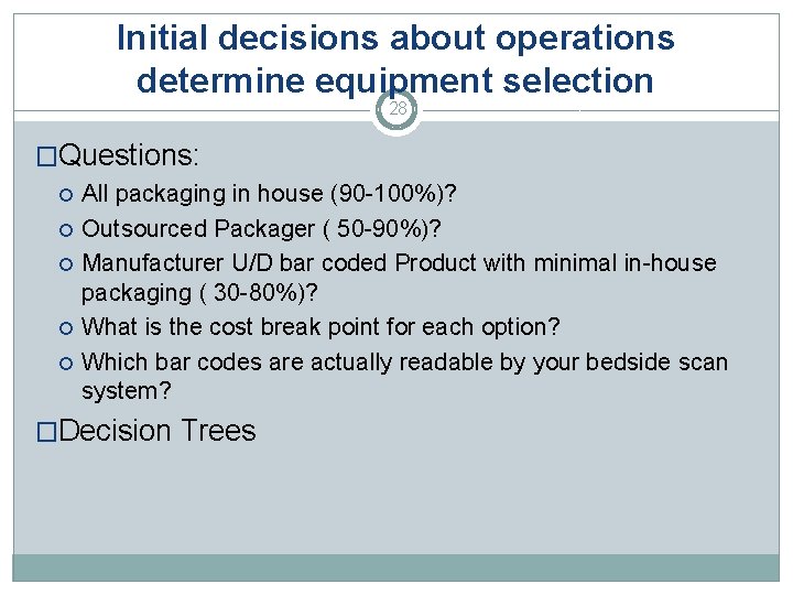 Initial decisions about operations determine equipment selection 28 �Questions: All packaging in house (90
