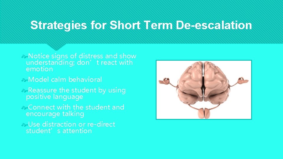 Strategies for Short Term De-escalation Notice signs of distress and show understanding; don’t react