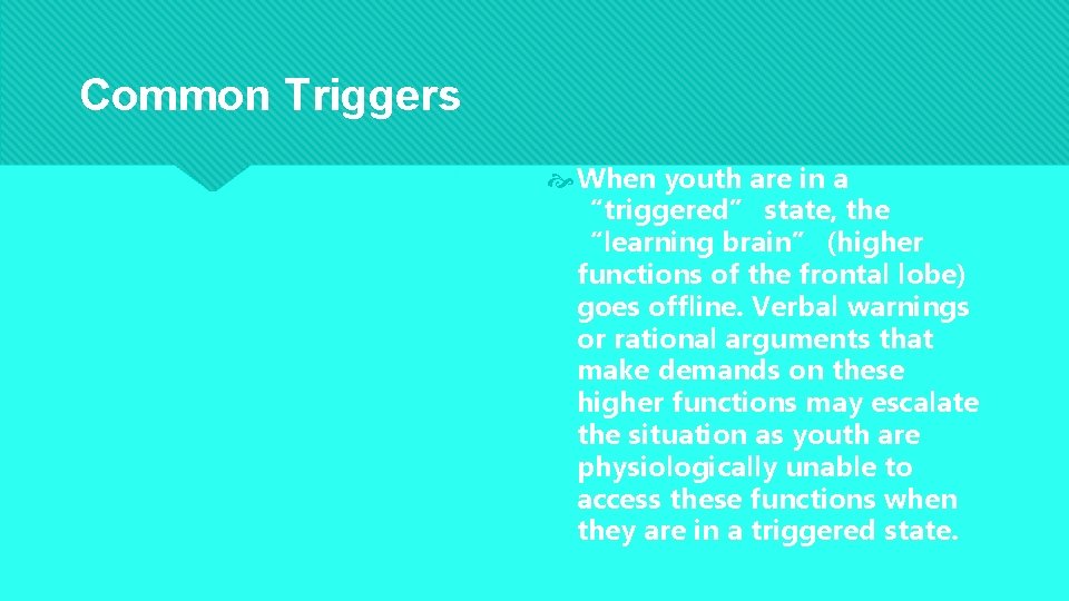 Common Triggers When youth are in a “triggered” state, the “learning brain” (higher functions