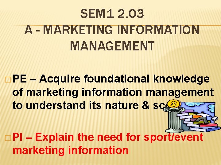 SEM 1 2. 03 A - MARKETING INFORMATION MANAGEMENT � PE – Acquire foundational