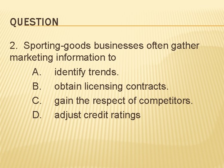 QUESTION 2. Sporting-goods businesses often gather marketing information to A. identify trends. B. obtain